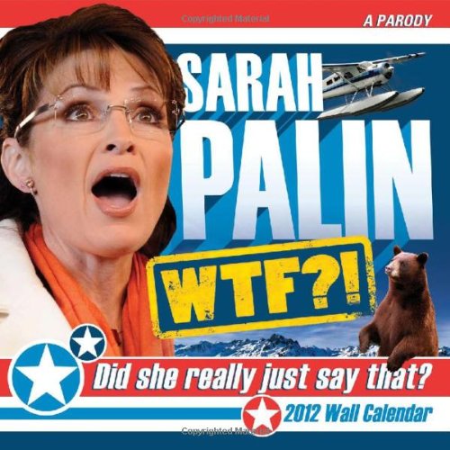 2012 Sarah Palin wall calendar: WTF!? The 2012 Did She Really Just Say That? calendar