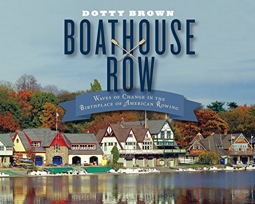 Boathouse Row: Waves of Change in the Birthplace of American Rowing