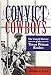 Convict Cowboys: The Untold History of the Texas Prison Rodeo (Volume 10) (North Texas Crime and Criminal Justice Series)