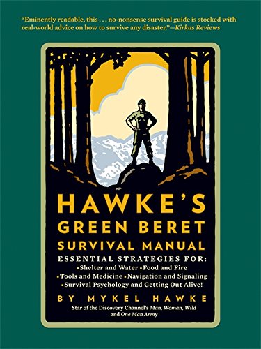 Hawke's Green Beret Survival Manual: Essential Strategies For: Shelter and Water, Food and Fire, Tools and Medicine, Navigation and Signa