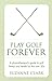 Play Golf Forever: A physiotherapist's guide to golf fitness and health for the over 50s