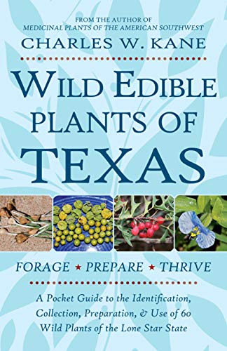 Wild Edible Plants of Texas: A Pocket Guide to the Identification, Collection, Preparation, and Use of 60 Wild Plants of the Lone Star State